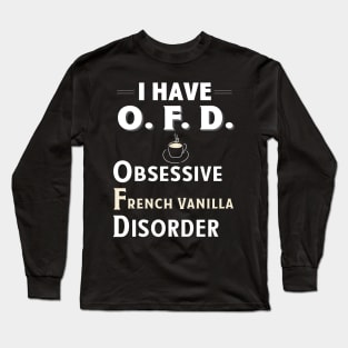 I Have OFD Obsessive French Vanilla Disorder Coffee TShirt Long Sleeve T-Shirt